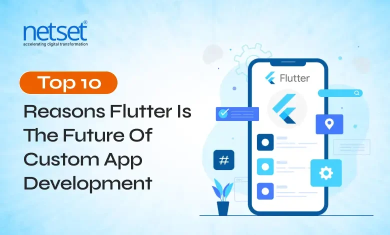 NetSet Software: 4-top-10 Reasons Flutter Is The Future Of Custom App Development