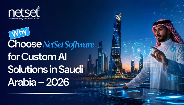 NetSet Software: Why Choose NetSet Software for Custom AI Solutions in Saudi Arabia