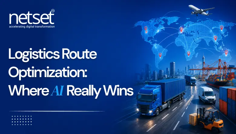 Logistics Route Optimization_ Where AI Really Wins : NetSet Software